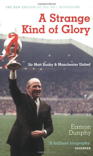 Beispielbild fr A Strange Kind of Glory: Sir Matt Busby and Manchester United zum Verkauf von WorldofBooks