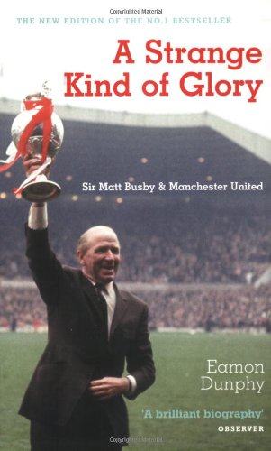 Stock image for A Strange Kind of Glory: Sir Matt Busby and Manchester United for sale by WorldofBooks