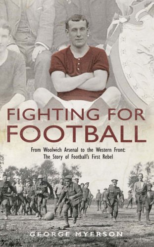 Stock image for Fighting for Football: From Woolwich Arsenal to the Western Front - The Story of Football's First Rebel: Tim Coleman Stood Up for Players' Rights and Became a First World War Hero for sale by WorldofBooks