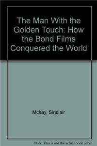 9781845134549: The Man With the Golden Touch: How the Bond Films Conquered the World