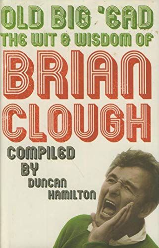 Imagen de archivo de Old Big 'Ead: The Wit and Wisdom of Brian Clough: The Wit and Wisdom of Brian Clough a la venta por Reuseabook