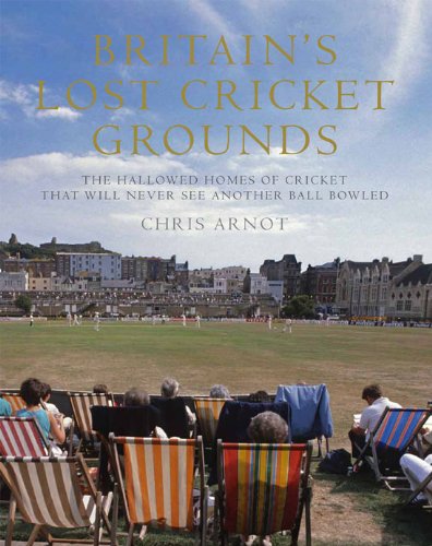 Stock image for Britain's Lost Cricket Grounds: The Hallowed Homes of Cricket That Will Never See Another Ball Bowled for sale by WorldofBooks