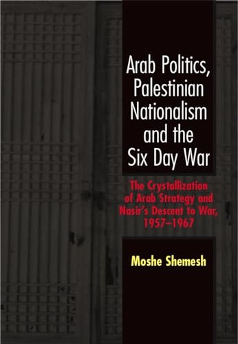 9781845191887: Arab Politics, Palestinian Nationalism and the Six Day War: The Crystallization of Arab Strategy and Nasir's Descent to War, 1957-1967