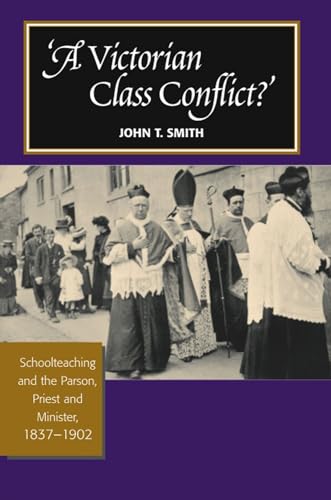Victorian Class Conflict?: Schoolteaching & the Parson, Priest & Minister, 1837-1902 (9781845192952) by Smith, John T