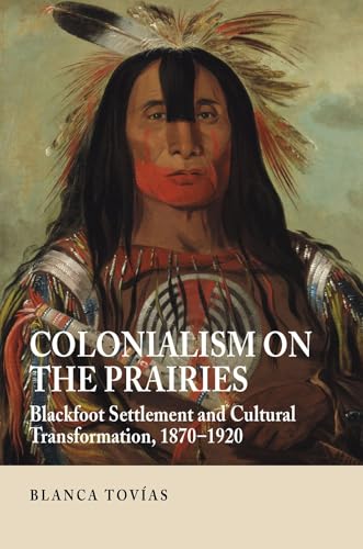 Stock image for Colonialism on the Prairies: Blackfoot Settlement and Cultural Transformation, 1870-1920 (First Nations and the Colonial Encounter) for sale by Powell's Bookstores Chicago, ABAA