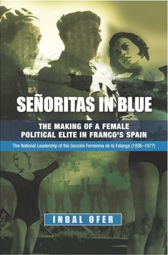 9781845193140: Senoritas in Blue: The Making of a Female Political Elite in Francos Spain - The National Leadership of the Seccion Femenina de la Falange (1936-1977) (Liverpool Studies in Spanish History)