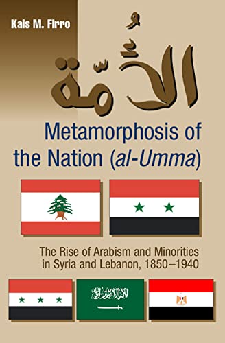 9781845193164: Metamorphosis of the Nation Al-umma: The Rise of Arabism and Minorities in Syria and Lebanon, 1850-1940