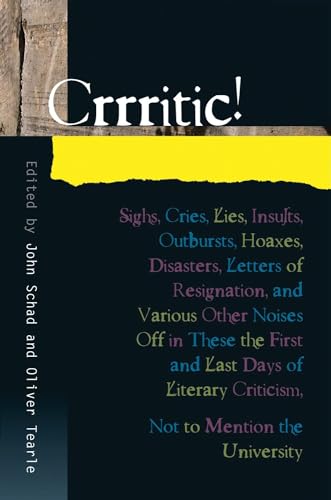 Imagen de archivo de Crrritic! : Sighs, Cries, Lies, Insults, Outbursts, Hoaxes, Disasters, Letters of Resignation and Various Other Noises off in These the First and Last Days of Literary Criticism a la venta por Better World Books: West