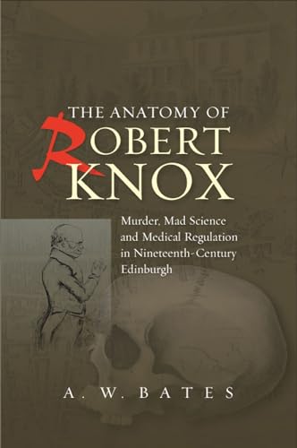 Stock image for Anatomy of Robert Knox: Murder, Mad Science and Medical Regulation in Nineteenth-Century Edinburgh for sale by HPB-Emerald