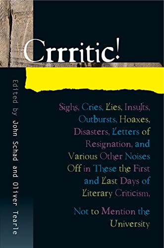 Stock image for Crrritic! Sighs, Cries, Lies, Insults, Outbursts, Hoaxes, Disasters, Letters of Resignation, and Various Other Noises Off in These the First and Last . Mention the University for sale by Daedalus Books