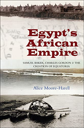 Beispielbild fr Egypt's Africa Empire: Samuel Baker, Charles Gordon and the Creation of Equatoria zum Verkauf von Cambridge Rare Books