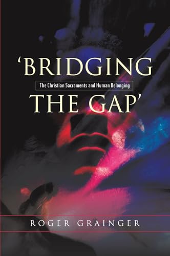 Beispielbild fr Bridging the Gap: The Christian Sacraments & Human Belonging: The Christian Sacraments and Human Belonging zum Verkauf von WorldofBooks