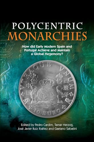 Stock image for Polycentric Monarchies: How Did Early Modern Spain and Portugal Achieve and Maintain a Global Hegemony? for sale by Ria Christie Collections
