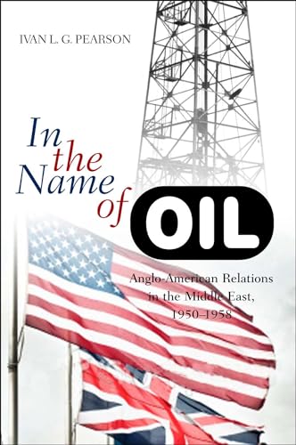 9781845195595: IN THE NAME OF OIL: Anglo-American Relations in the Middle East, 1950-1958