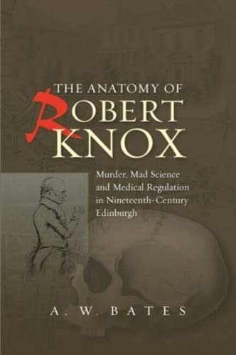 Stock image for Anatomy of Robert Knox: Murder, Mad Science and Medical Regulation in Nineteenth-Century Edinburgh for sale by Brook Bookstore