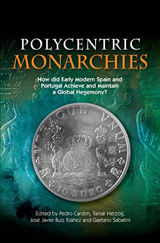 9781845196813: Polycentric Monarchies: How Did Early Modern Spain and Portugal Achieve and Maintain a Global Hegemony?