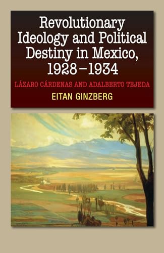 9781845196943: Revolutionary Ideology and Political Destiny in Mexico, 1928-1934: Lzaro Crdenas and Adalberto Tejeda