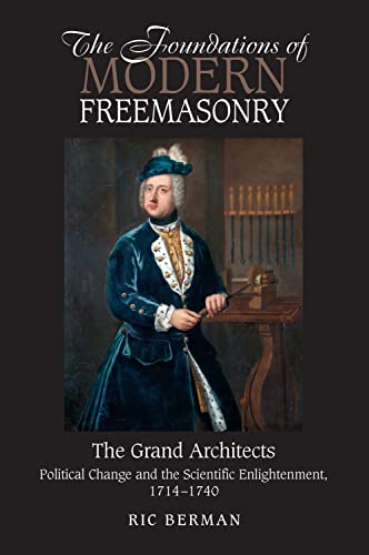 9781845196981: The Foundations of Modern Freemasonry: The Grand Architects: Political Change and the Scientific Enlightenment, 1714-1740