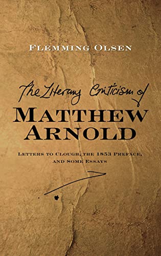 Stock image for The Literary Criticism of Matthew Arnold: Letters to Clough, the 1853 Preface, and Some Essays for sale by Revaluation Books