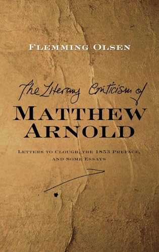 Stock image for The Literary Criticism of Matthew Arnold: Letters to Clough, the 1853 Preface and Some Essays for sale by Daedalus Books