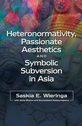 Beispielbild fr Heteronormativity, Passionate Aesthetics &amp; Symbolic Subversion in Asia zum Verkauf von Blackwell's