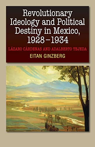 9781845197773: Revolutionary Ideology & Political Destiny in Mexico, 19281934: Lzaro Crdenas & Adalberto Tejeda: Lzaro Crdenas and Adalberto Tejeda