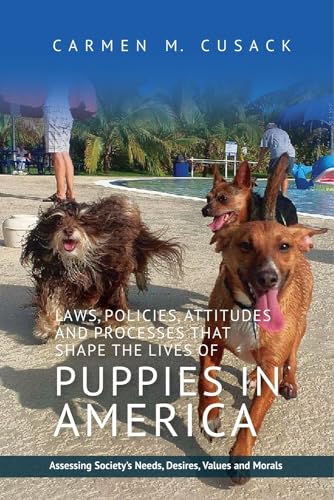 9781845197803: Laws, Policies, Attitudes & Processes That Shape the Lives of Puppies in America: Assessing Society's Needs, Desires, Values & Morals: Assessing Society's Needs, Desires, Values and Morals