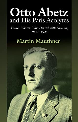 9781845197841: Otto Abetz and His Paris Acolytes: French Writers Who Flirted with Fascism, 1930-1945