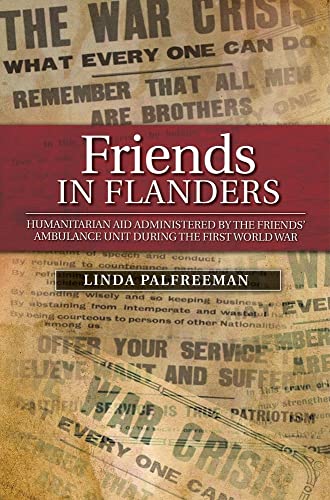 9781845198718: Friends in Flanders: Humanitarian Aid Administered by the Friends' Ambulance Unit During the First World War