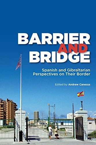 Beispielbild fr Barrier and Bridge: Spanish and Gibraltarian Perspectives on Their Border (LSE Studies in Spanish History) zum Verkauf von Ria Christie Collections