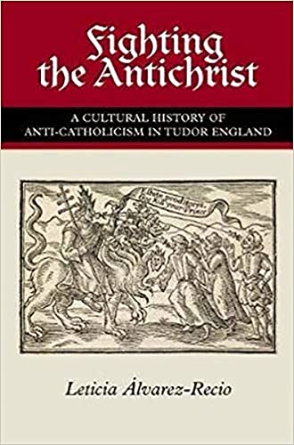 

Fighting the Antichrist : A Cultural History of Anti-catholicism in Tudor England