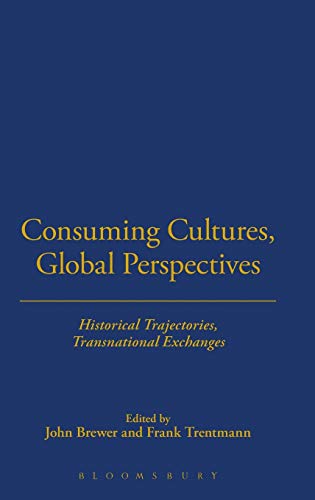 Stock image for Consuming Cultures, Global Perspectives: Historical Trajectories, Transnational Exchanges (Cultures of Consumption Series) for sale by Midtown Scholar Bookstore