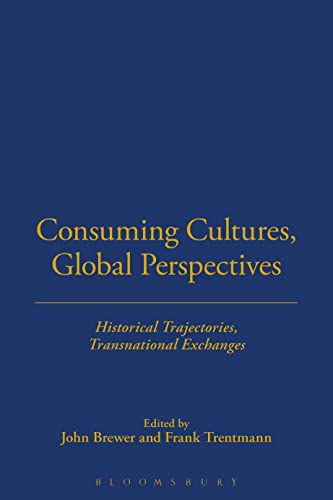 Stock image for Consuming Cultures, Global Perspectives : Historical Trajectories, Transnational Exchanges for sale by Better World Books