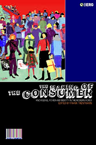 Beispielbild fr The Making of the Consumer: Knowledge, Power and Identity in the Modern World (Cultures of Consumption Series) zum Verkauf von Wonder Book