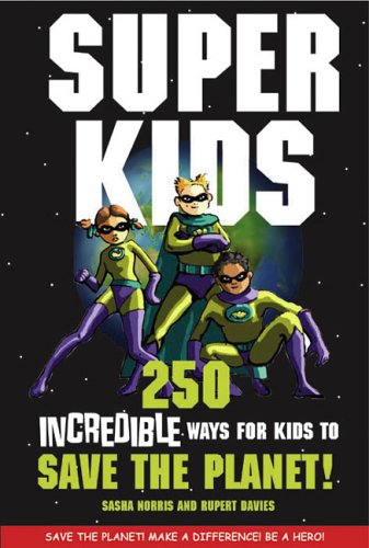 Superkids: 250 Incredible Ways for Kids to Save the Planet (9781845250010) by Sasha Norris