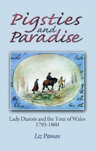 Stock image for Pigsties and Paradise - Lady Diarists and the Tour of Wales, 1795-1860 for sale by Reuseabook