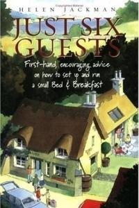 9781845280062: Just Six Guests : First-Hand, Encouraging Advice on How to Set Up and Run a Small Bed and Breakfast