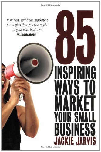 Imagen de archivo de 85 Inspiring Ways to Market Your Small Business: Inspiring, Self-help Marketing Strategies That You Can Apply to Your Own Business Immediately a la venta por WorldofBooks