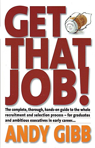 Stock image for Get That Job! : The Complete, Thorough, Hands-on Guide to the Whole Recruitment and Selection Process for Graduates and Ambitious Executives in Early Career for sale by Better World Books Ltd