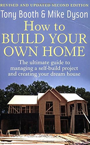 Stock image for How to Build Your Own Home: The Ultimate Guide to Managing a Self-build Project and Creating Your Dream House for sale by Brit Books