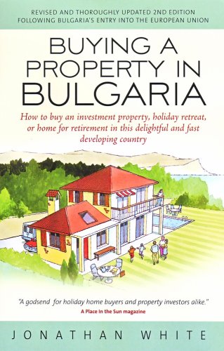 Beispielbild fr Buying a Property in Bulgaria: How to Buy an Investment Property, Holiday Retreat, or Home for Retirement in This Delightful and Fast Developing Country zum Verkauf von WorldofBooks