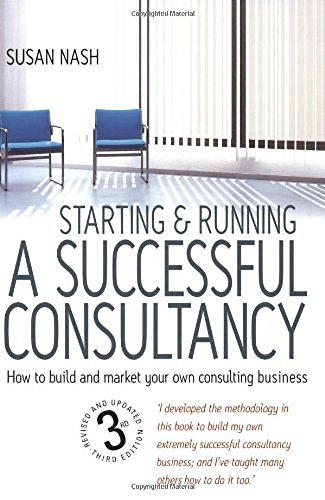 Starting & Running a Successful Consultancy: 3rd edition: How to Market and Build Your Own Consultancy Business - Susan Nash