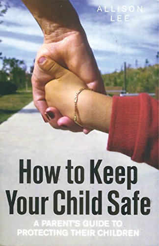 9781845282363: How to Keep Your Child Safe: A Parent's Guide to Protecting their Children