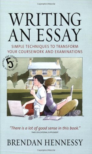 Writing an Essay: Simple Techniques to Transform Your Coursework and Examinations - Brendan Hennessy