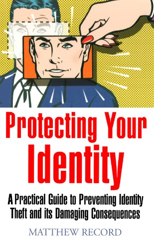 Protecting Your Identity: A Practical Guide to Preventing Identity Theft and its Damaging Consequences (How to) - Record, Matthew