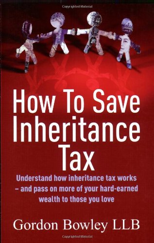 Stock image for How to Save Inheritance Tax: Understand How Inheritance Tax Works - and Pass on More of Your Hard-earned Wealth to Those You Love for sale by Greener Books