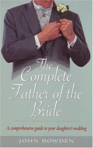 9781845282820: The Complete Father of the Bride: A Comprehensive Guide to Your Daughter's Wedding (How to)