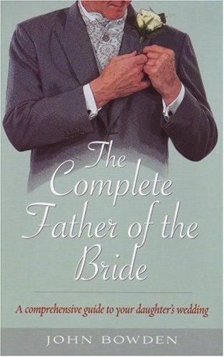 Stock image for The Complete Father of the Bride : A Comprehensive Guide to Your Daughter's Wedding for sale by Better World Books