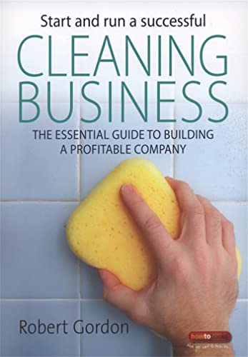 Start and run a successful Cleaning Business: The essential guide to building a profitable company - Gordon, Robert