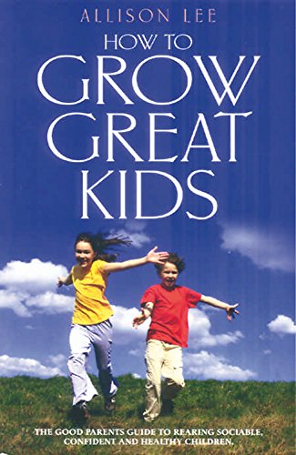 Beispielbild fr How To Grow Great Kids: The Good Parents Guide to Rearing Sociable, Confident and Healthy Children. zum Verkauf von WorldofBooks